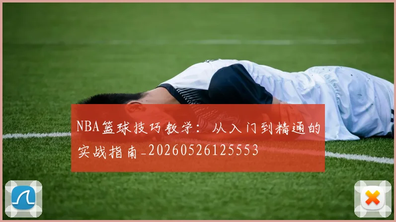 NBA篮球技巧教学：从入门到精通的实战指南_20260526125553