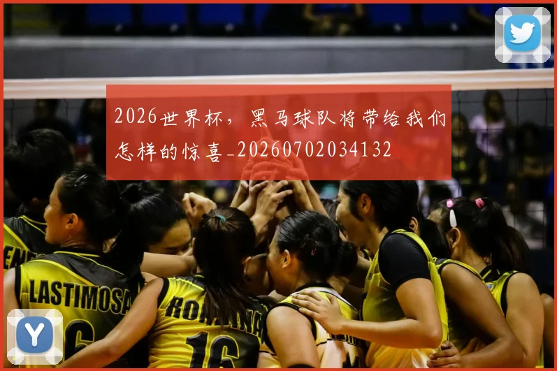 2026世界杯,黑马球队将带给我们怎样的惊喜_20260702034132